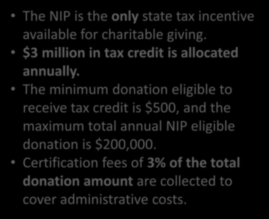 Tax Credit Overview The NIP is the only state tax incentive available for charitable giving. $3 million in tax credit is allocated annually.