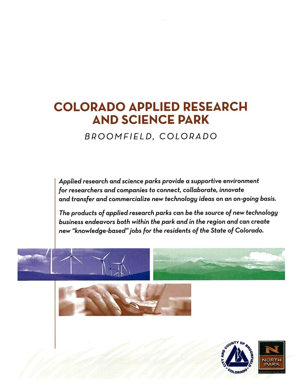 COLORADO APPLIED RESEARCH AND SCIENCE PARK BROOMFIELD, COLORADO Applied research and science parks provide a supportive environment for researchers and companies to connect, collaborate, innovate and