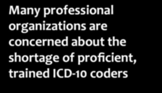 The Complexity of ICD-10 Many professional organizations are concerned about the shortage of proficient, trained ICD-10 coders At the same time, coders may find that handwritten diagnosis codes on