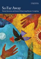 Caregiving from Afar So Far Away: Twenty Ques ons and Answers About Long- Distance Caregiving Using a ques on- and- answer format, this beau fully illustrated, 44-