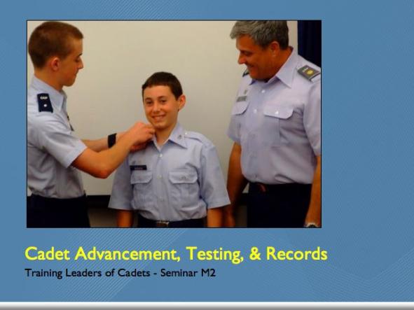 CADET ADVANCEMENT, TESTING, & RECORDS Seminar M2 Lesson Plan Scope: Format: Duration: Every Cadet Programs Officer needs to know how cadets progress through their program.