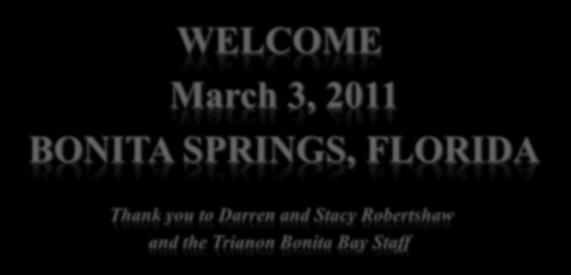 WELCOME March 3, 2011 BONITA SPRINGS, FLORIDA Thank you to