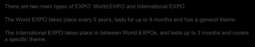 The International EXPO takes place in between World EXPOs, and lasts up to 3 months and covers a specific theme.