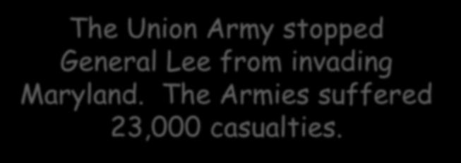 What happened at the Battle of Antietam? The Union Army stopped General Lee from invading Maryland. The Armies suffered 23,000 casualties.