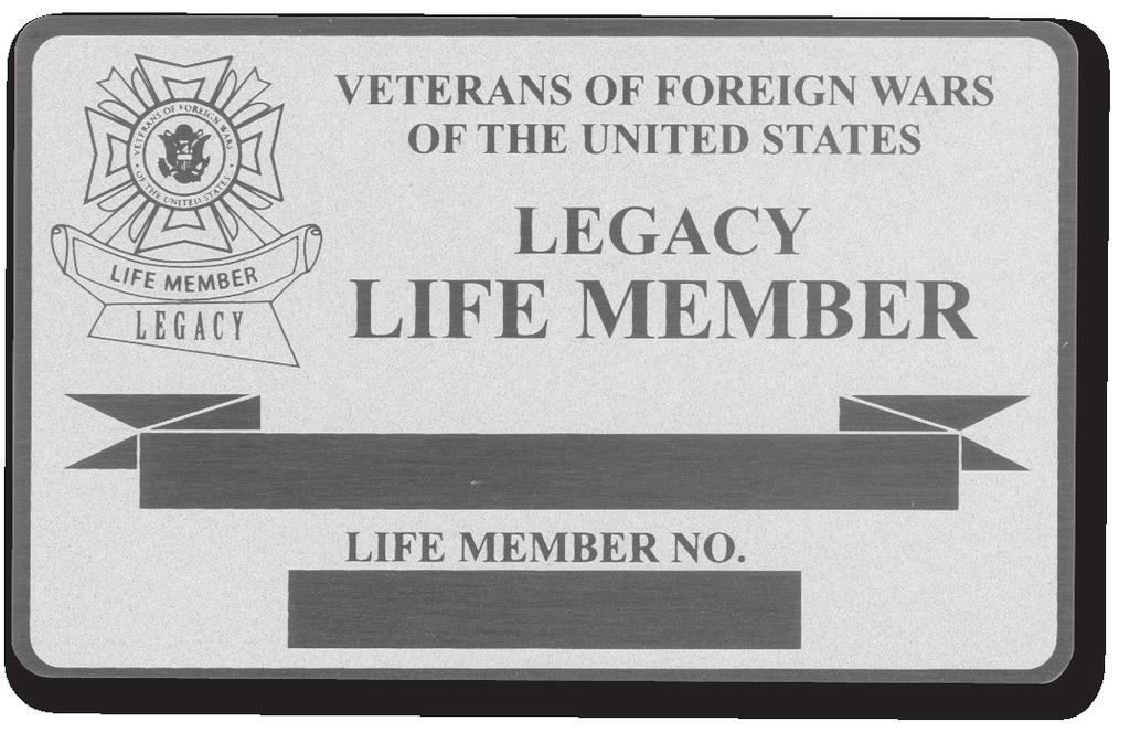LEGACY LIFE MEMBERSHIP The Legacy Life Membership program offers life members the opportunity to ensure the good work of VFW will continue for generations to come.