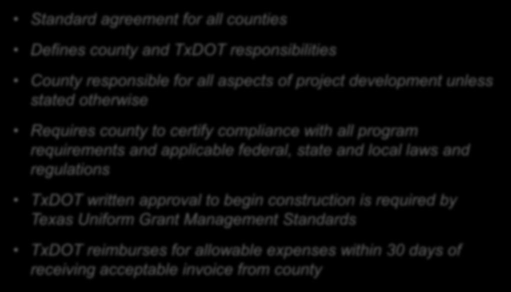 Agreement Standard agreement for all counties Defines county and TxDOT responsibilities County responsible for all aspects of project development unless stated otherwise Requires county to certify