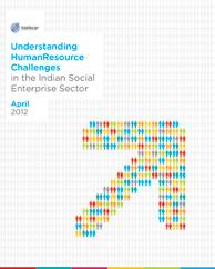 HUMAN RESOURCE CHALLENGES IN THE INDIAN SOCIAL ENTERPRISE SECTOR This report delves deep into the human resource challenges that social enterprises face.
