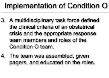 Implementation of Condition O 3. A multidisciplinary task force defined the clinical criteria of an obstetrical crisis and the appropriate response team members and roles of the Condition O team. 4.