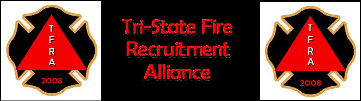 2012 TRI-STATE FIRE RECRUITMENT ALLIANCE REGISTRATION PACKET UPCOMING TEST WRITTEN: PHYSICAL: DATE: Saturday, September 29, 2012 DATE: Saturday, September 29, 2012 TIME: 8:00 a.m. 11:00 a.m. TIME: 1:00 PM.