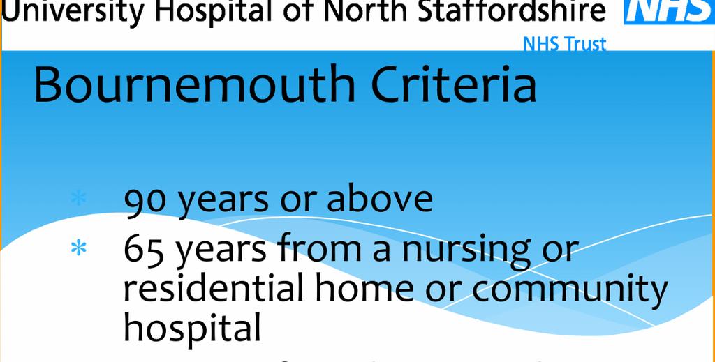 Bournemouth Criteria 90 years or above 65 years from a nursing or residential home or community hospital 75 years from home with 2 or more pre pre--existing conditions