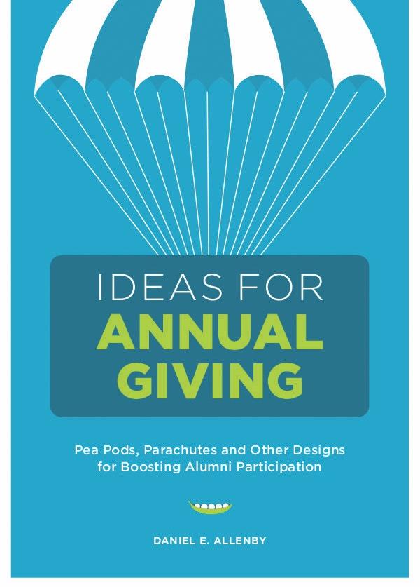 Ideas for Annual Giving: The Book Ideas for Annual Giving Pea Pods, Parachutes and Other Designs for Boosting Alumni Participation is the new book by AGN s founder, Dan Allenby.