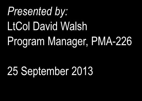 Small Business Opportunities with the Naval Air Systems Command Presented by: LtCol David Walsh Program Manager, PMA-226 25