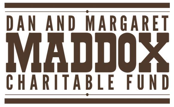 The Dan and Margaret Maddox Charitable Fund 100 Taylor Street, Nashville, TN 37208 615-385-1006 www.maddoxcharitablefund.org kaki@maddoxcharitablefund.