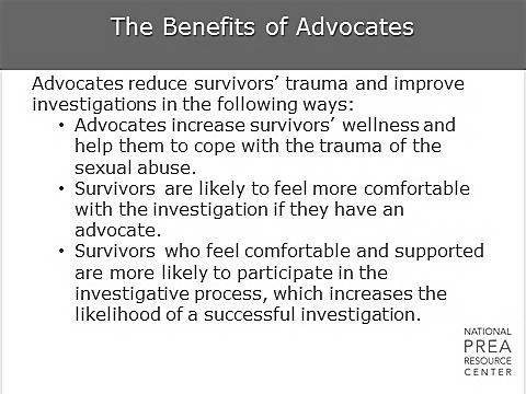 5 min The Benefits of Advocates The Benefits of Advocates To reiterate, investigators should view victim advocates