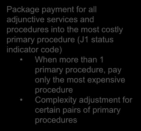 Comprehensive-APCs Package payment for all adjunctive services and procedures into the most costly primary procedure (J1 status indicator code) When more than 1 primary procedure, pay only