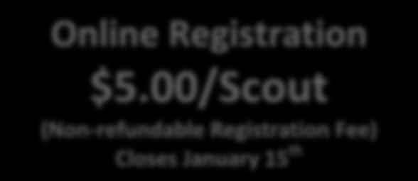 REGISTRATION Online Registration $5.00/Scout (Non-refundable Registration Fee) Closes January 15 th Walk-up Registration $10.