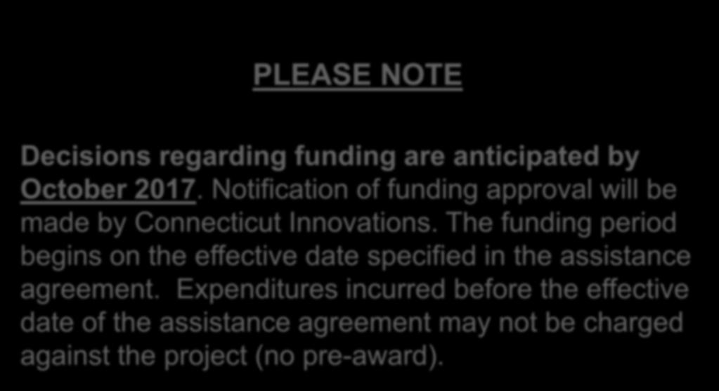 PLEASE NOTE Decisions regarding funding are anticipated by October 2017. Notification of funding approval will be made by Connecticut Innovations.