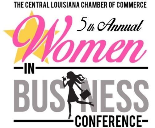WOMEN IN BUSINESS CONFERENCE August 17 & 18, 2017 The Central Louisiana Chamber of Commerce annual Women in Business Conference is a half-day conference featuring three breakout sessions with seminar