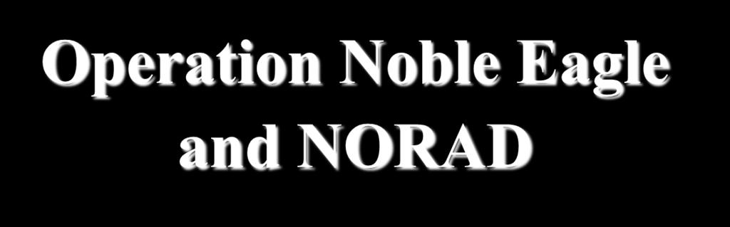 Operation Noble Eagle and NORAD In addition to fighting terrorists overseas,