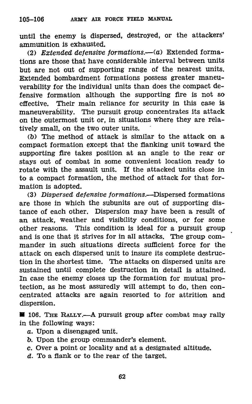 105-106 ARMY AIR FORCE FIELD MANUAL until the enemy is dispersed, destroyed, or the attackers' ammunition is exhausted. (2) Extended defensive formations.