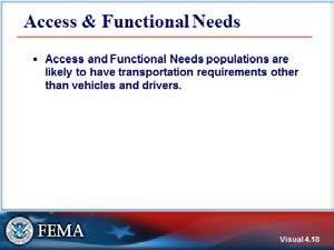 Access and Functional Needs As we discussed in Unit Two, all jurisdictions have at risk populations, and these groups are likely to require