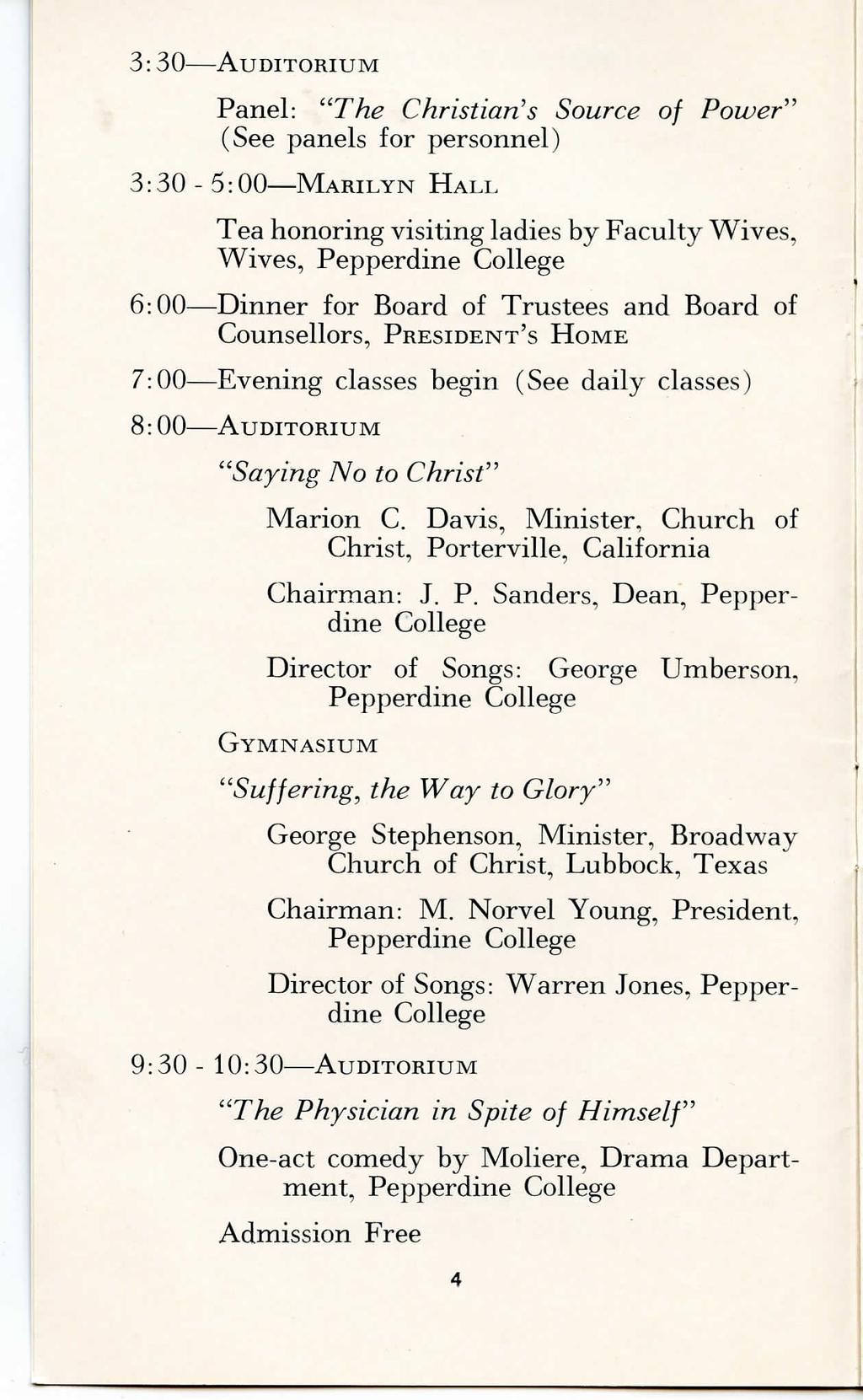 3:30 AUDITORIUM Panel: "The Christian's Source of Power" (See panels for personnel) 3:30-5:00 MARILYN HAIJ, Tea honoring visiting ladies by Faculty Wives, Wives, Pepperdine 6:00 Dinner for Board of