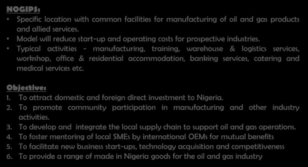Domiciliation of Manufacturing Technology : - NIGERIAN OIL AND GAS INDUSTRIAL PARK SCHEME (NOGIPS) NOGIPS: Specific location with common facilities for manufacturing of oil and gas products and