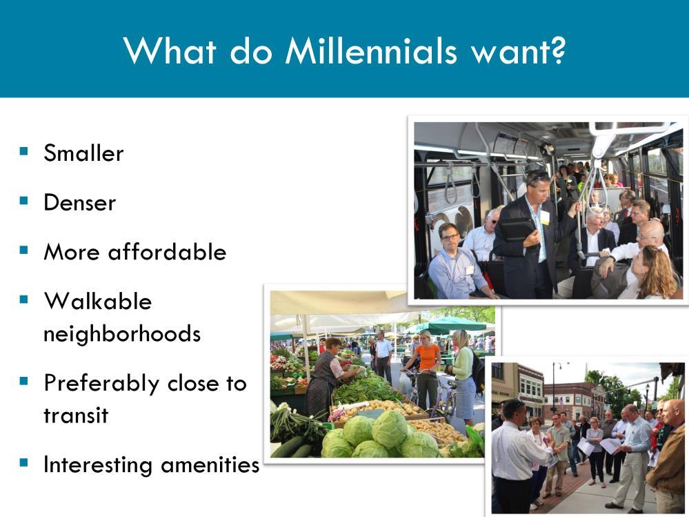 30 Walkable, transit-bountiful, mixed-use and diverse communities solve many issues at once: Desired by both Millennials and Baby Boomers They have also been shown to weather economic downtowns far