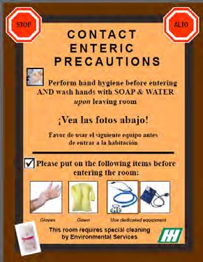 Type of Isolation: Contact Enteric Precautions Used for C. difficile which can be spread by direct contact and often contaminate the objects in the patient s room. gown gloves soap & water for C.