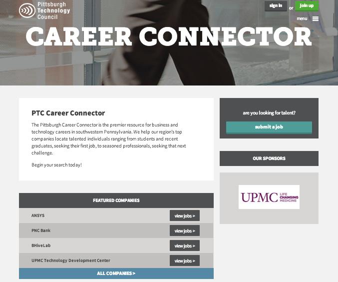 The Pittsburgh Technology Council s Career Connector (www.pghcareerconnector.com) is the region s largest technology-specific job board.