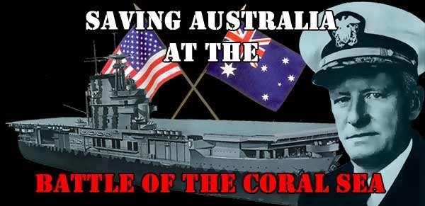 BATTLE OF THE CORAL SEA The main Allied forces in the Pacific were Americans and Australians In May