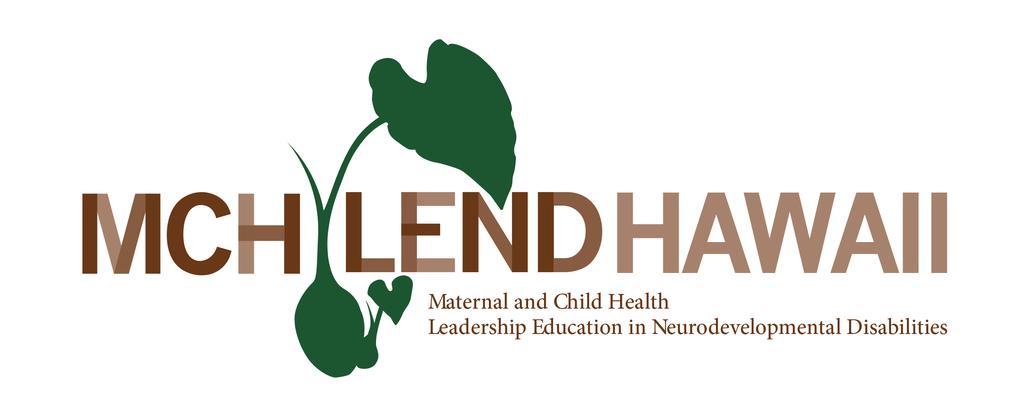The Hawai i Maternal and Child Health Leadership Education in Neurodevelopmental and Related Disabilities (MCH LEND) Program is a federally- funded program through the Health Resources and Services