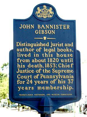 9. John Bannister Gibson LAT: N 40.20141, LNG:W 77.18794 John Bannister Gibson was born in what is now Gibson s Mill in Perry County in 1780.
