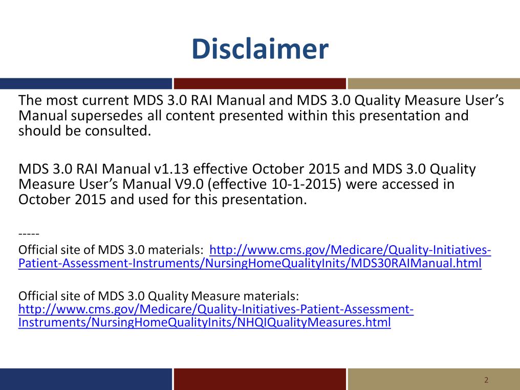 This presentation contains information from the MDS 3.0 RAI Manual and MDS 3.0 Quality Measure User s Manual accessed in October of 2015.
