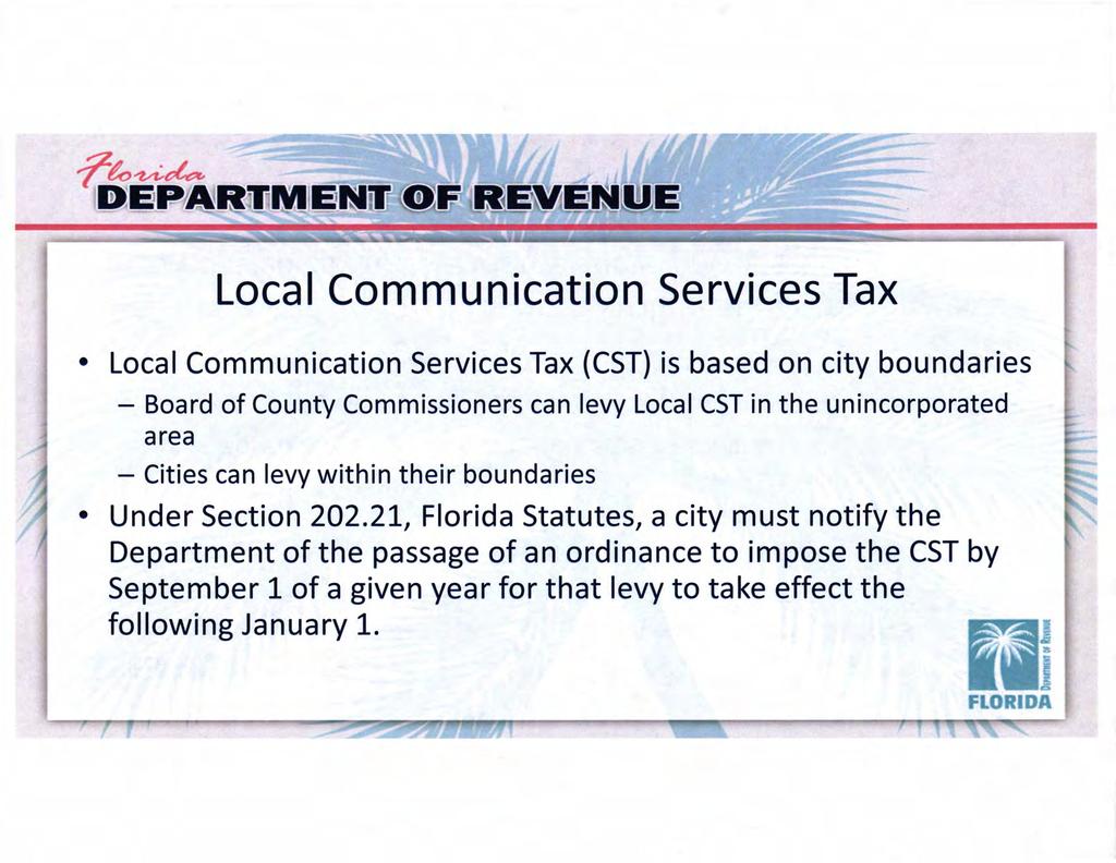 Local Communication Services Tax Local Communication Services Tax (CST) is based on city boundaries - Board of County Commissioners can levy Local CST in the unincorporated area - Cities can levy