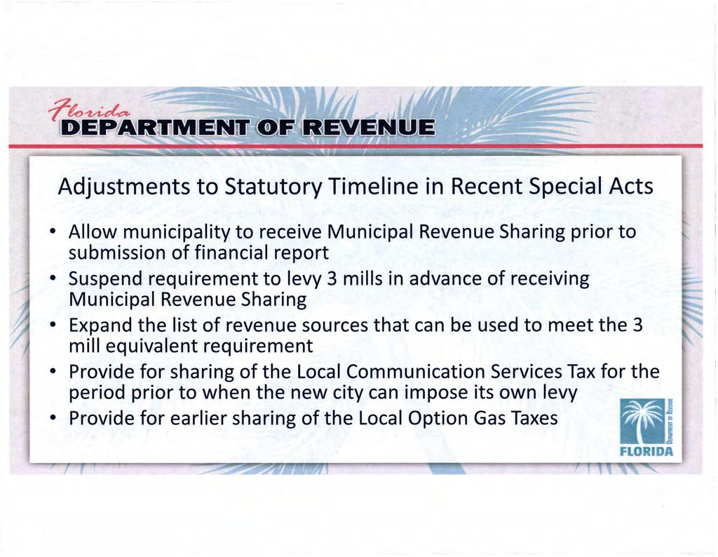 Adjustments to Statutory Timeline in Recent Special Acts Allow municipality to receive Municipal Revenue Sharing prior to submission of financial report Suspend requirement to levy 3 mills in advance
