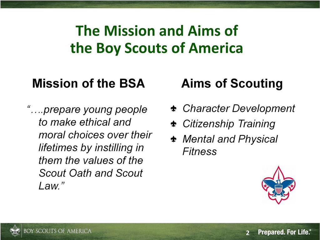 Many of you are familiar with the mission and aims of the Boy Scouts of America. You ve read them in our literature and you may have heard about them at training sessions.