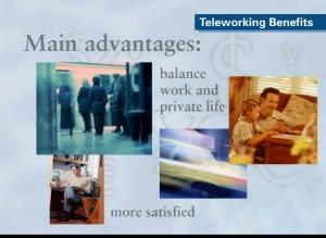 Teleworking Benefits So tell me, why would I benefit from implementing Teleworking in my company? What would be the main advantages?