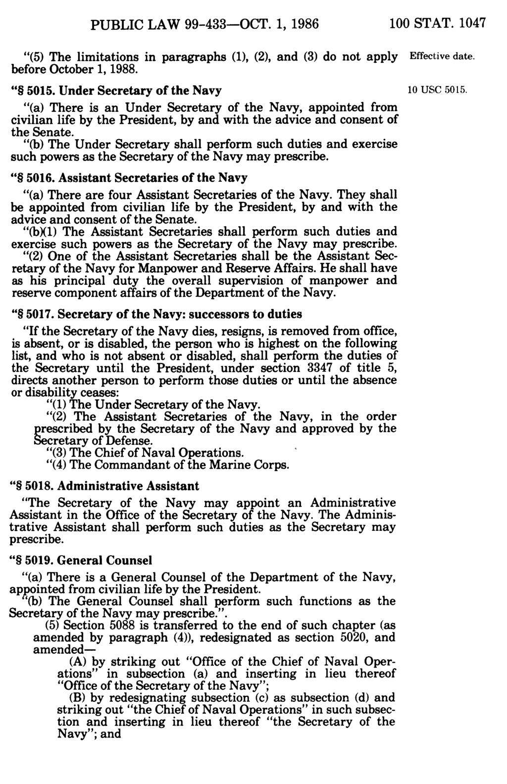 PUBLIC LAW 99-433-OCT. 1, 1986 100 STAT. 1047 (5) The limitations in paragraphs (l), (2), and (3) do not apply Effective date. before October 1, 1988. 5015. Under Secretary of the Navy 10 USC 5015.