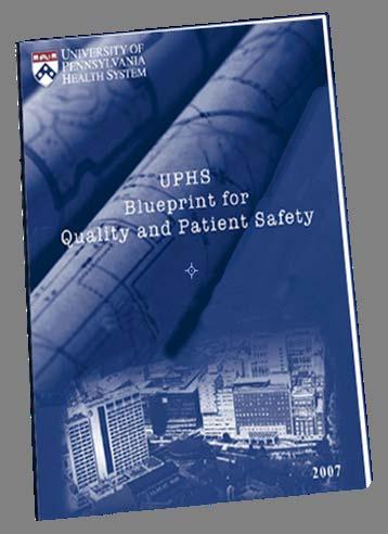 Initial Imperatives of the Blueprint for Quality UPHS Blueprint for Quality and Patient Safety UPHS overarching quality goal is to reduce mortality and reduce 30-day re-admissions.