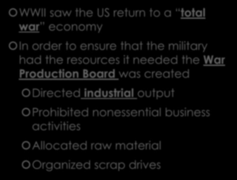 War Production Board WWII saw the US return to a total war economy In order to ensure