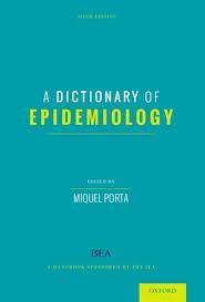 9 A dictionary of epidemiology /edited by Miquel Porta. Sixth edition.