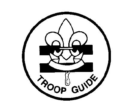 TROOP GUIDE Term: minimum 6 months Reports to: Scoutmaster Description: The Troop Guide works with new Scouts within his assigned Patrol.