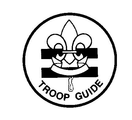 TROOP GUIDE Term: months Reports to: Assistant Scoutmaster for the New Scout program Description: The Troop Guideis a leader and big brother who introduces new Scouts to the Troop.