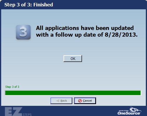 16. Exit the criteria screen. The Finished screen displays. 17. Click OK. All applications that are being verified and don t have a Reply Date have been updated with a Follow up Date of today s date.