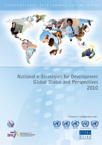 Global Status and Perspectives, 2010 (ITU and UN Regional Commissions) What is the status of the national e-strategies worldwide in 2010? What are the approaches/trends in the ICT strategies?