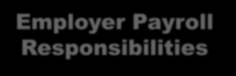 Employer Payroll Responsibilities Withholding and paying the employee share of FICA, Federal and California taxes and disability Paying the employer s taxes: Social Security, Medicare, 17 Federal