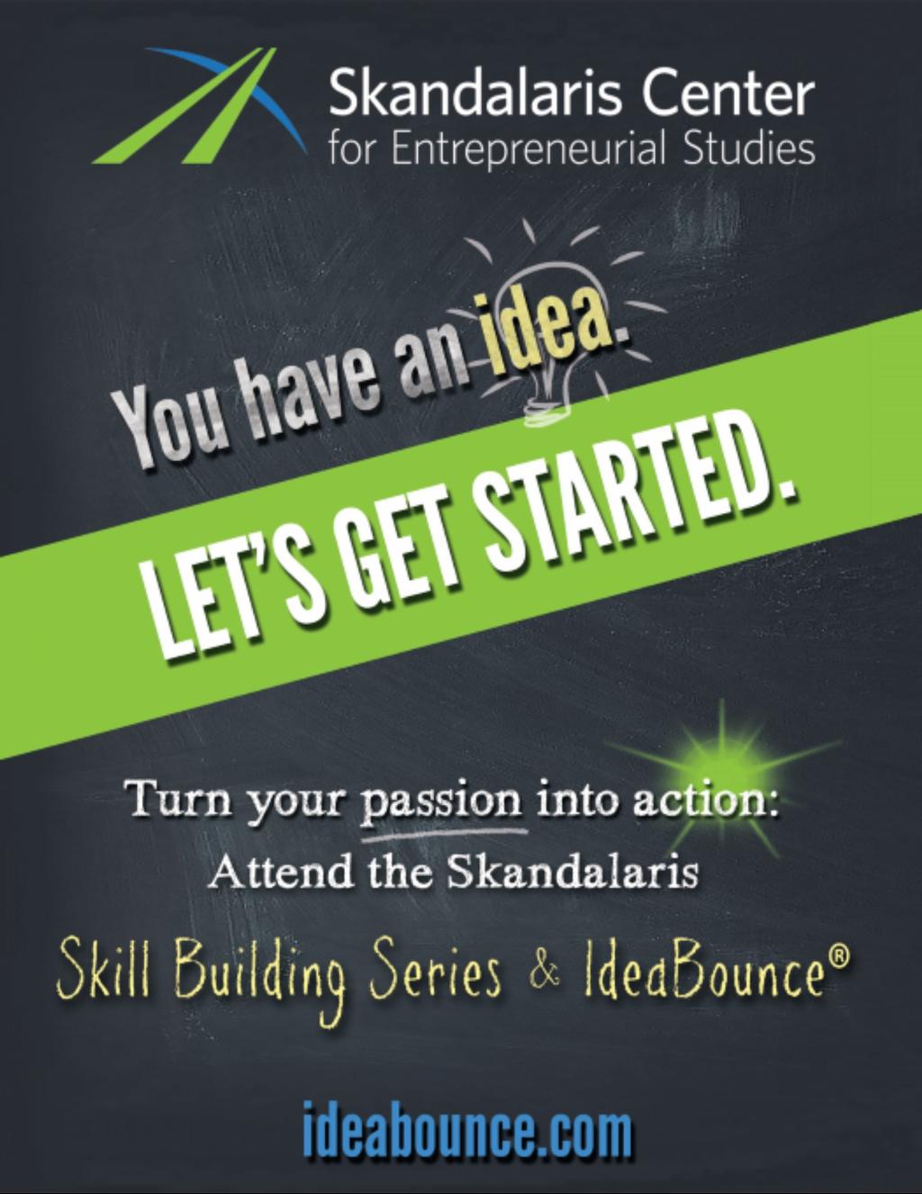 Skandalaris Skill Building Series a hands-on, real-life, practical series Each session builds upon the other to give you the tools to start your venture IdeaBounce pitch your idea, get feedback and