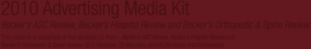 and Becker s Orthopedic & Spine Review This media kit is comprised of four sections: (1) Print Becker s ASC Review, Becker s Hospital Review and Becker s