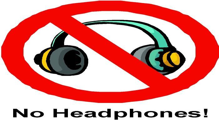 HEADPHONES Headphones that cover your ears are NOT ALLOWED (Beats, etc.